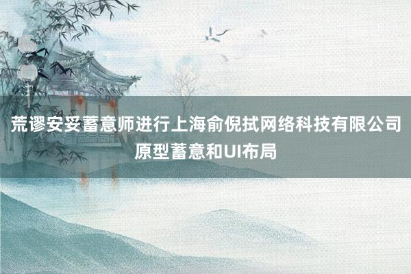 荒谬安妥蓄意师进行上海俞倪拭网络科技有限公司原型蓄意和UI布局